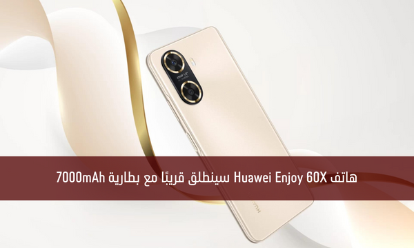 هاتف Huawei Enjoy 60X سينطلق قريبًا مع بطارية 7000mAh