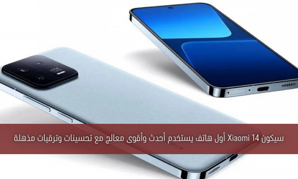 سيكون Xiaomi 14 أول هاتف يستخدم أحدث وأقوى معالج مع تحسينات وترقيات مذهلة