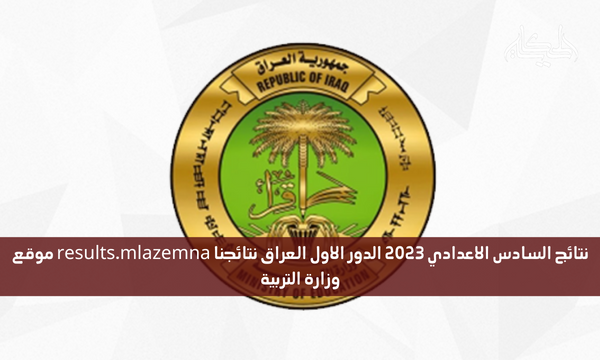 نتائج السادس الاعدادي 2023 الدور الاول العراق نتائجنا results.mlazemna موقع وزارة التربية