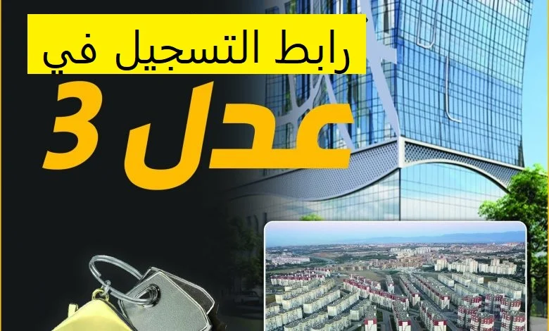 موقع التسجيل في سكنات عدل 3 والشروط المطلوبة للحصول على الوحدات 2024